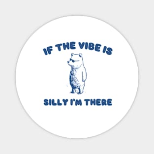 If The Vibe Is Silly Im There Shirt, Funny Sweatshirt, Cartoon Bear T Shirt, Cartoon Meme Magnet